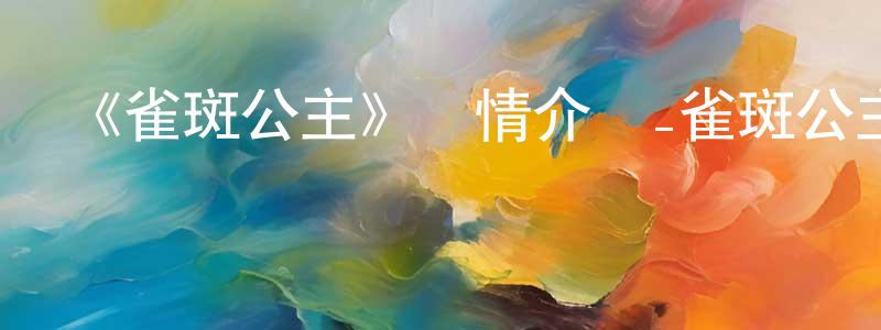 畢福健的網絡影視資源,《雀斑公主》詳情介紹_雀斑公主HD在線觀看_雀斑公主迅雷下載_日漫
